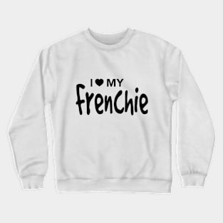 I Love My Frenchie Crewneck Sweatshirt